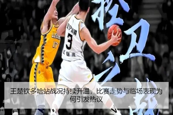 王楚钦多哈站战况持续升温，比赛走势与临场表现为何引发热议
